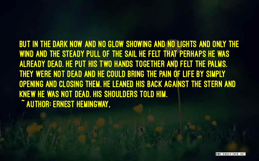 Ernest Hemingway, Quotes: But In The Dark Now And No Glow Showing And No Lights And Only The Wind And The Steady Pull