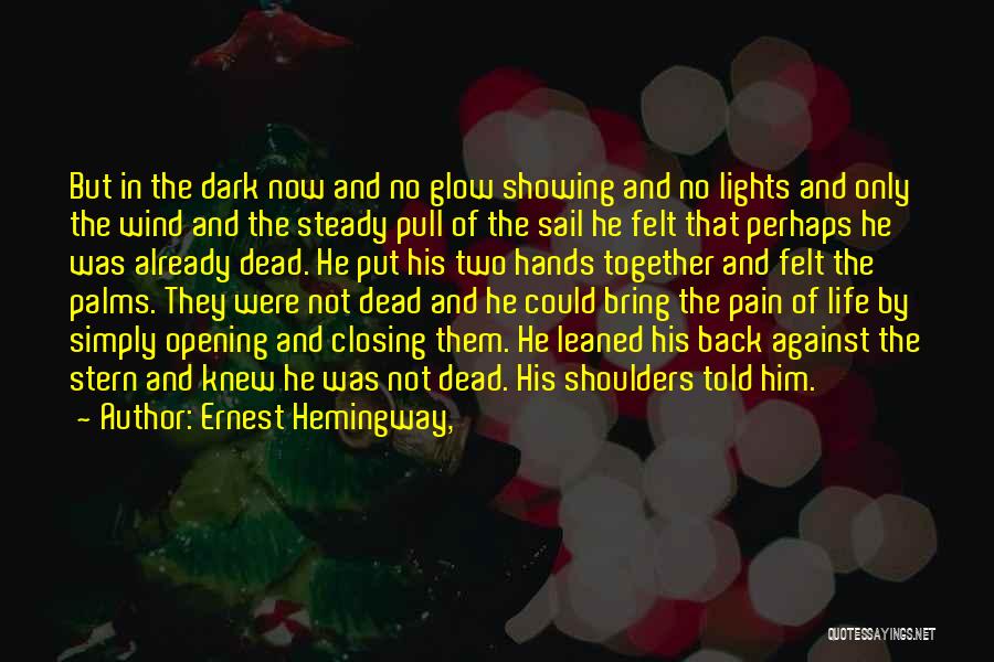 Ernest Hemingway, Quotes: But In The Dark Now And No Glow Showing And No Lights And Only The Wind And The Steady Pull