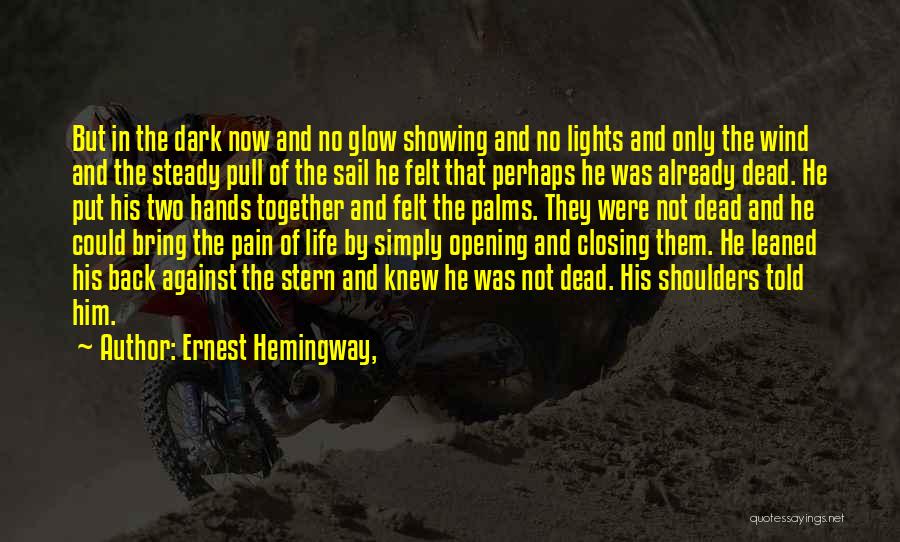 Ernest Hemingway, Quotes: But In The Dark Now And No Glow Showing And No Lights And Only The Wind And The Steady Pull