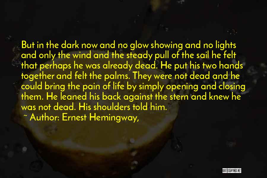 Ernest Hemingway, Quotes: But In The Dark Now And No Glow Showing And No Lights And Only The Wind And The Steady Pull