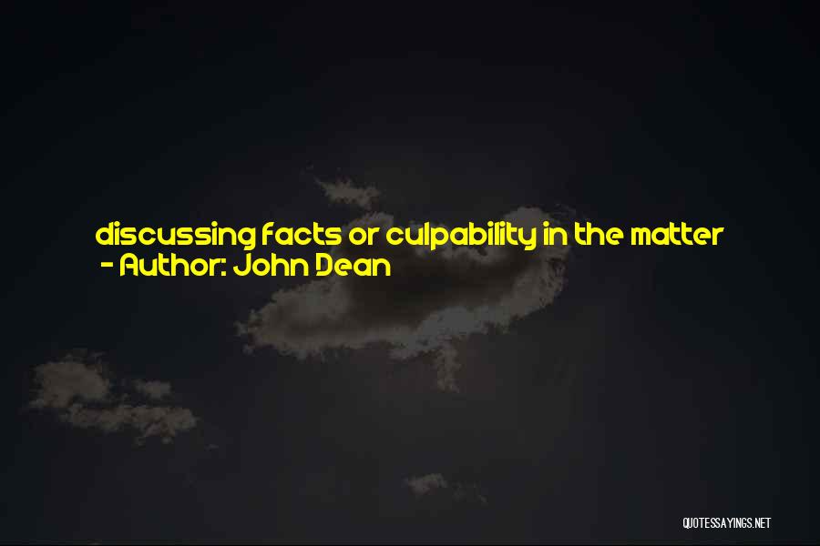 John Dean Quotes: Discussing Facts Or Culpability In The Matter Because The Convictions Are Still On Appeal. But I Have Been Repeatedly Asked