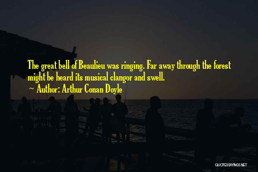 Arthur Conan Doyle Quotes: The Great Bell Of Beaulieu Was Ringing. Far Away Through The Forest Might Be Heard Its Musical Clangor And Swell.