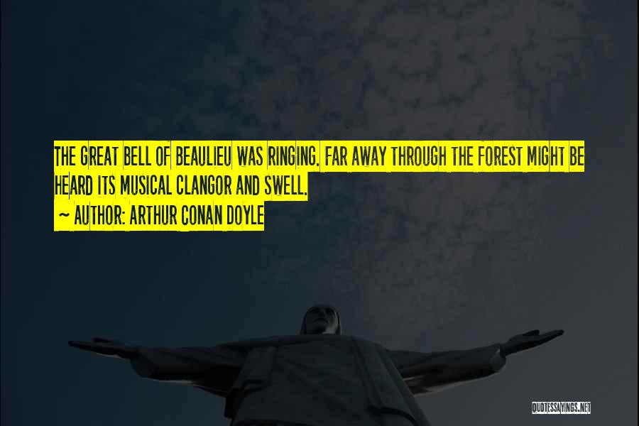 Arthur Conan Doyle Quotes: The Great Bell Of Beaulieu Was Ringing. Far Away Through The Forest Might Be Heard Its Musical Clangor And Swell.