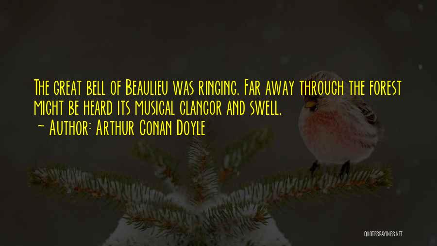 Arthur Conan Doyle Quotes: The Great Bell Of Beaulieu Was Ringing. Far Away Through The Forest Might Be Heard Its Musical Clangor And Swell.