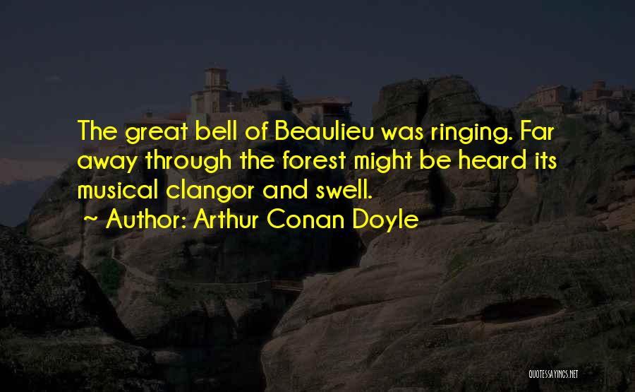 Arthur Conan Doyle Quotes: The Great Bell Of Beaulieu Was Ringing. Far Away Through The Forest Might Be Heard Its Musical Clangor And Swell.