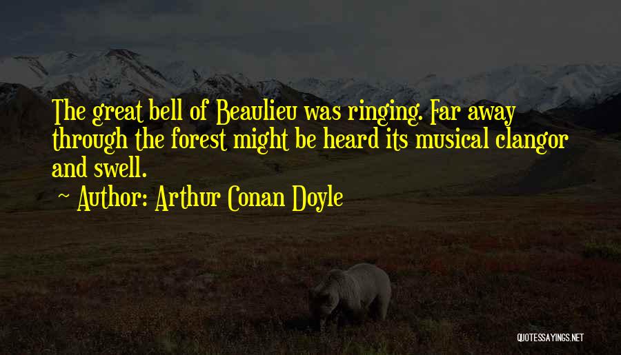 Arthur Conan Doyle Quotes: The Great Bell Of Beaulieu Was Ringing. Far Away Through The Forest Might Be Heard Its Musical Clangor And Swell.