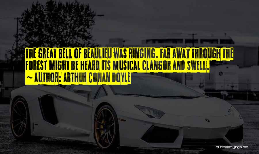 Arthur Conan Doyle Quotes: The Great Bell Of Beaulieu Was Ringing. Far Away Through The Forest Might Be Heard Its Musical Clangor And Swell.