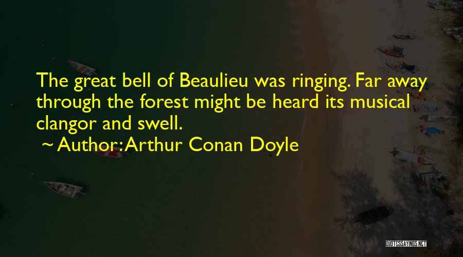Arthur Conan Doyle Quotes: The Great Bell Of Beaulieu Was Ringing. Far Away Through The Forest Might Be Heard Its Musical Clangor And Swell.