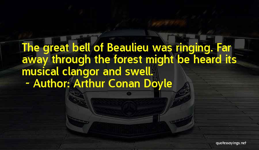 Arthur Conan Doyle Quotes: The Great Bell Of Beaulieu Was Ringing. Far Away Through The Forest Might Be Heard Its Musical Clangor And Swell.