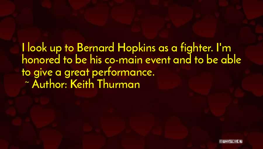 Keith Thurman Quotes: I Look Up To Bernard Hopkins As A Fighter. I'm Honored To Be His Co-main Event And To Be Able