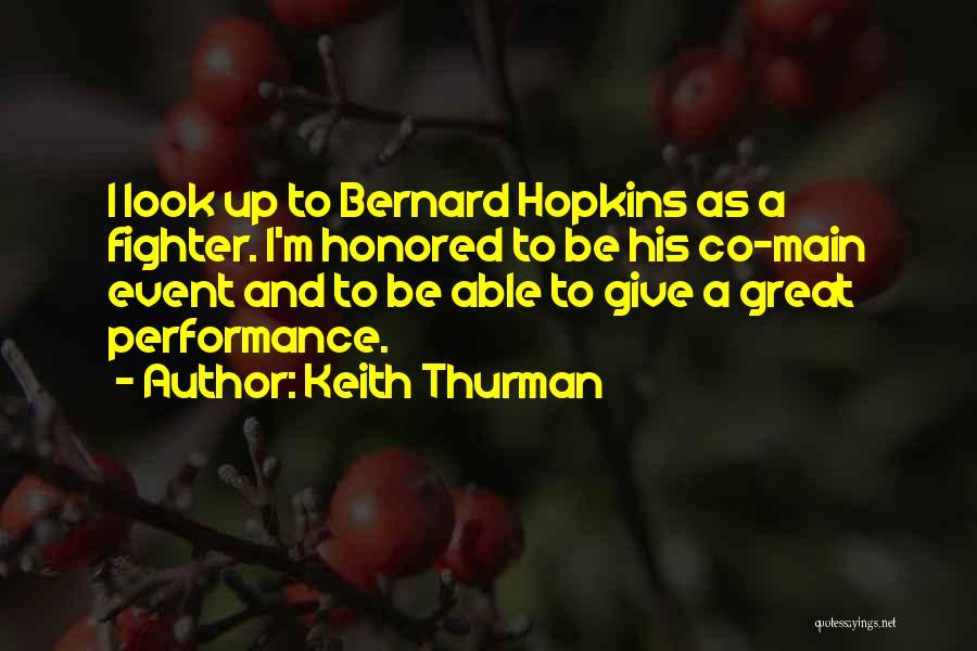Keith Thurman Quotes: I Look Up To Bernard Hopkins As A Fighter. I'm Honored To Be His Co-main Event And To Be Able