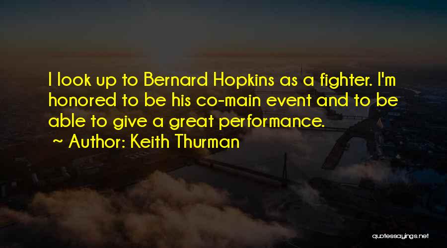 Keith Thurman Quotes: I Look Up To Bernard Hopkins As A Fighter. I'm Honored To Be His Co-main Event And To Be Able