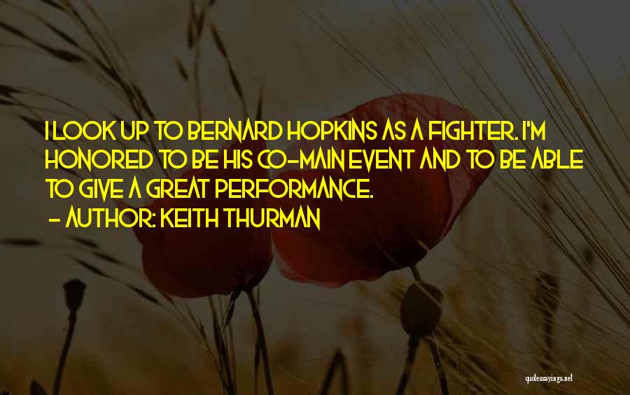 Keith Thurman Quotes: I Look Up To Bernard Hopkins As A Fighter. I'm Honored To Be His Co-main Event And To Be Able