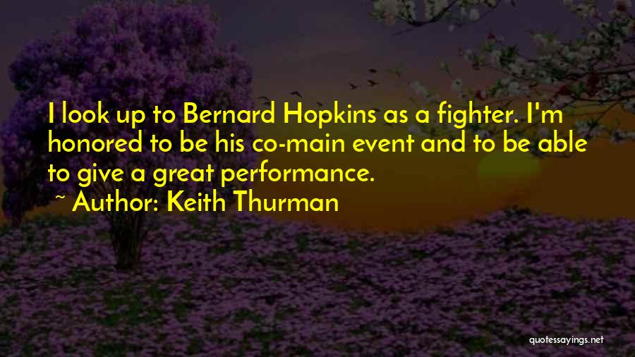 Keith Thurman Quotes: I Look Up To Bernard Hopkins As A Fighter. I'm Honored To Be His Co-main Event And To Be Able