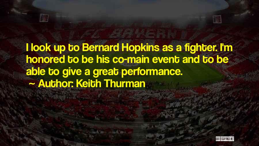 Keith Thurman Quotes: I Look Up To Bernard Hopkins As A Fighter. I'm Honored To Be His Co-main Event And To Be Able