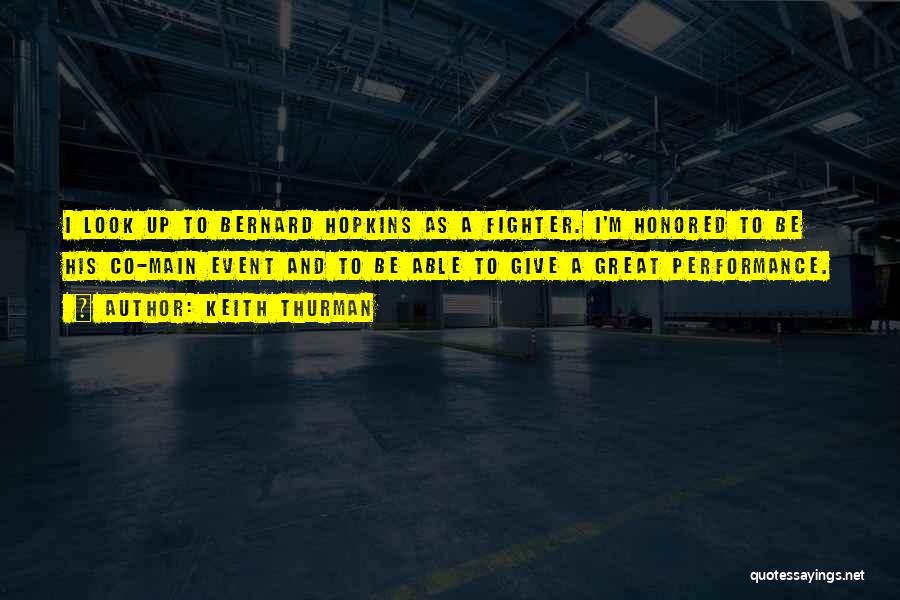 Keith Thurman Quotes: I Look Up To Bernard Hopkins As A Fighter. I'm Honored To Be His Co-main Event And To Be Able