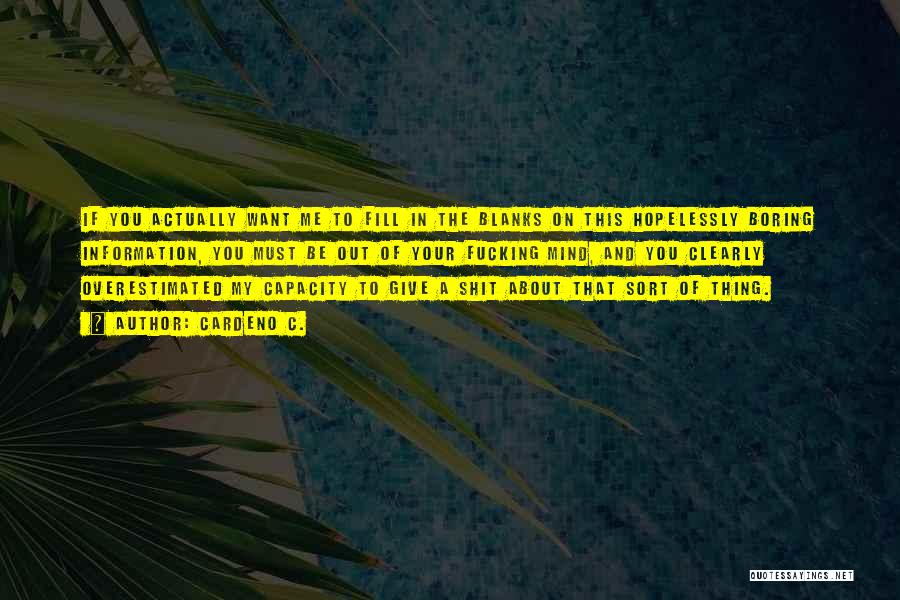 Cardeno C. Quotes: If You Actually Want Me To Fill In The Blanks On This Hopelessly Boring Information, You Must Be Out Of