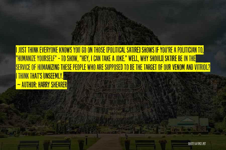 Harry Shearer Quotes: I Just Think Everyone Knows You Go On Those [political Satire] Shows If You're A Politician To, Humanize Yourself -