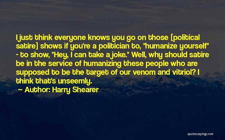 Harry Shearer Quotes: I Just Think Everyone Knows You Go On Those [political Satire] Shows If You're A Politician To, Humanize Yourself -