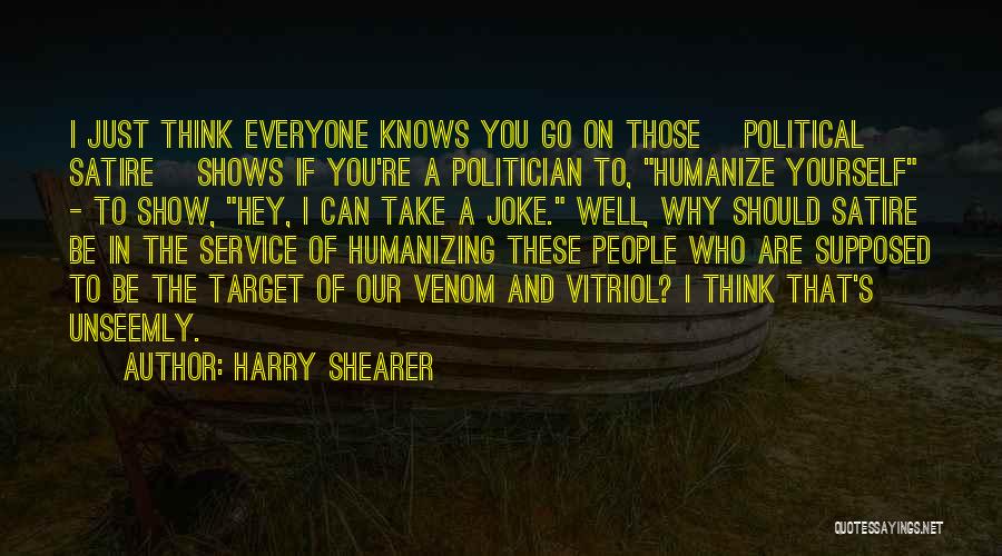 Harry Shearer Quotes: I Just Think Everyone Knows You Go On Those [political Satire] Shows If You're A Politician To, Humanize Yourself -