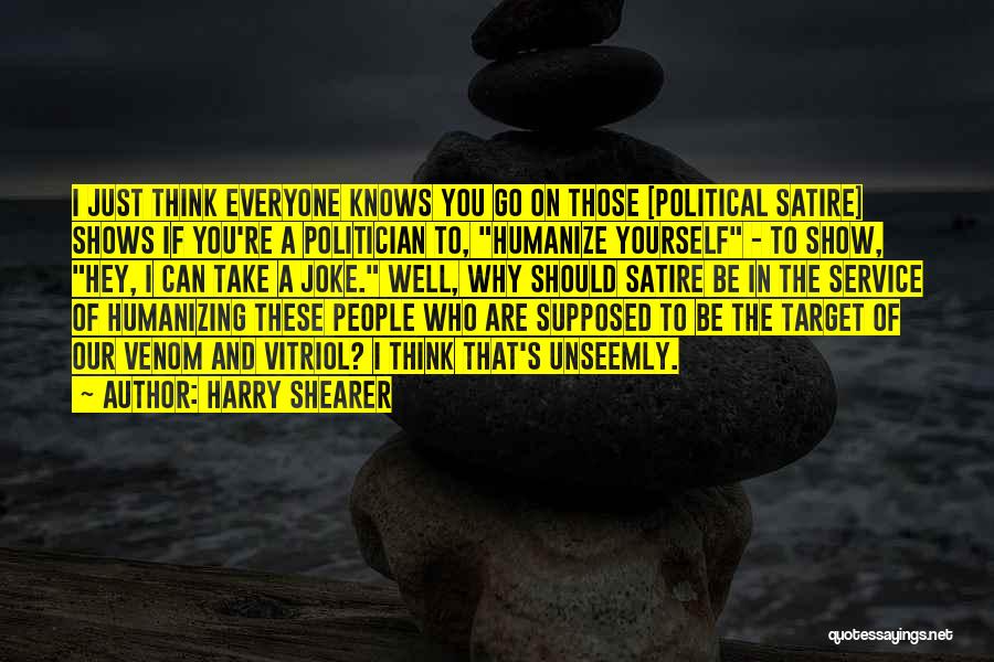 Harry Shearer Quotes: I Just Think Everyone Knows You Go On Those [political Satire] Shows If You're A Politician To, Humanize Yourself -