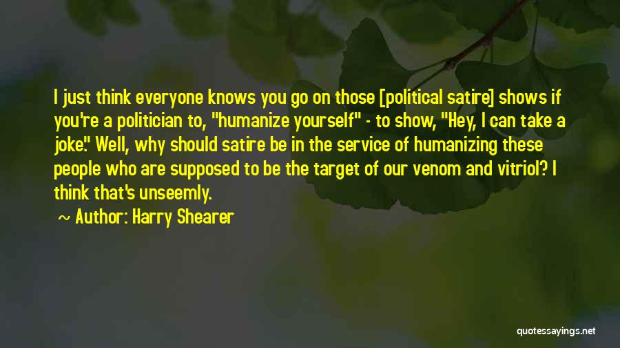 Harry Shearer Quotes: I Just Think Everyone Knows You Go On Those [political Satire] Shows If You're A Politician To, Humanize Yourself -