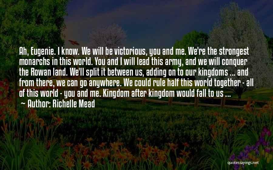 Richelle Mead Quotes: Ah, Eugenie. I Know. We Will Be Victorious, You And Me. We're The Strongest Monarchs In This World. You And