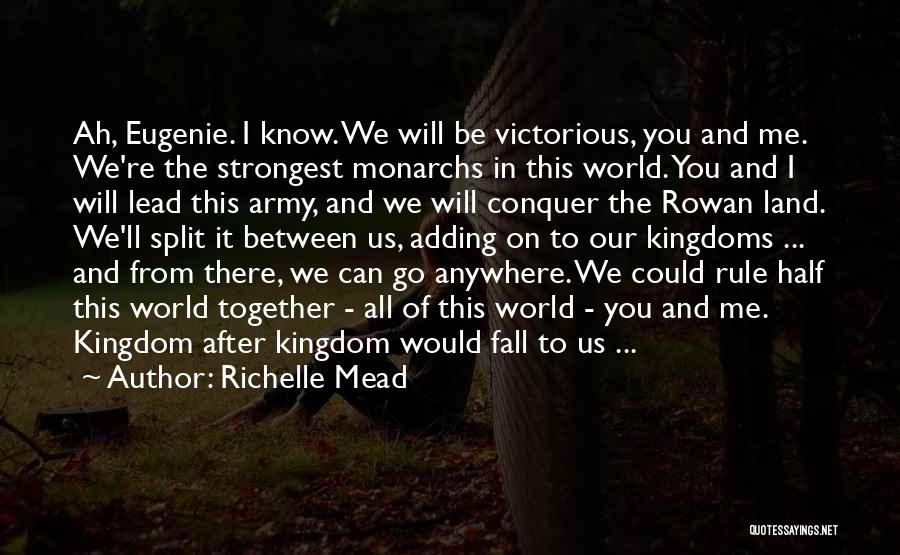 Richelle Mead Quotes: Ah, Eugenie. I Know. We Will Be Victorious, You And Me. We're The Strongest Monarchs In This World. You And