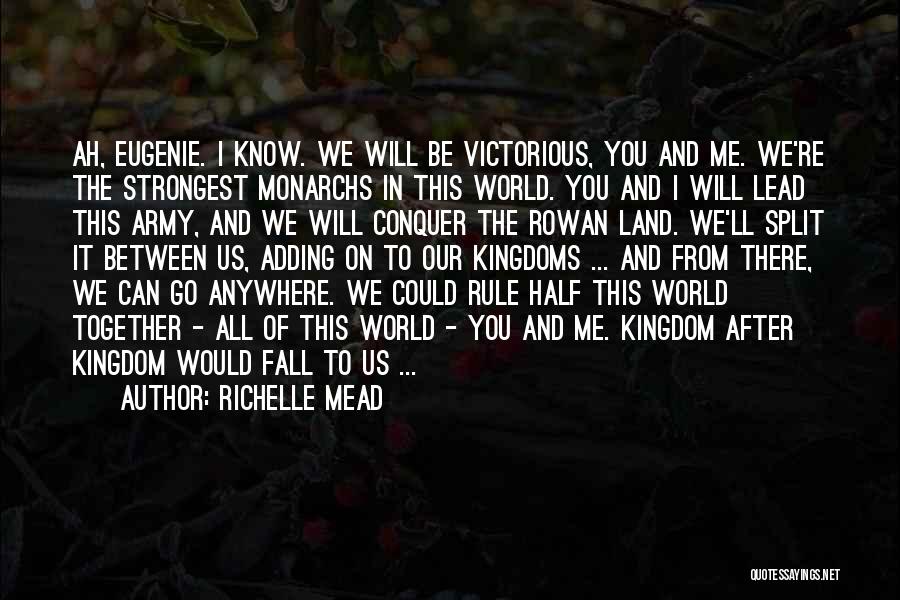 Richelle Mead Quotes: Ah, Eugenie. I Know. We Will Be Victorious, You And Me. We're The Strongest Monarchs In This World. You And