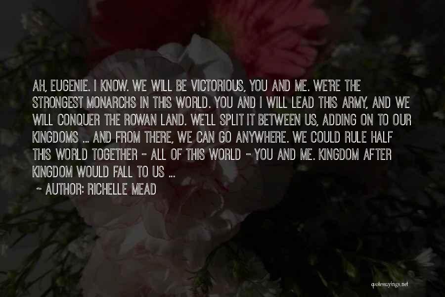 Richelle Mead Quotes: Ah, Eugenie. I Know. We Will Be Victorious, You And Me. We're The Strongest Monarchs In This World. You And
