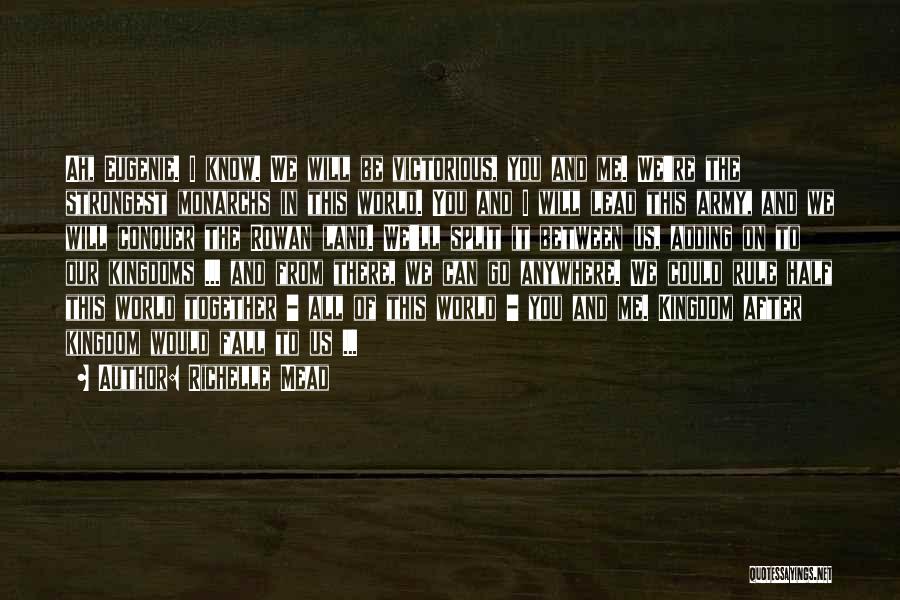 Richelle Mead Quotes: Ah, Eugenie. I Know. We Will Be Victorious, You And Me. We're The Strongest Monarchs In This World. You And