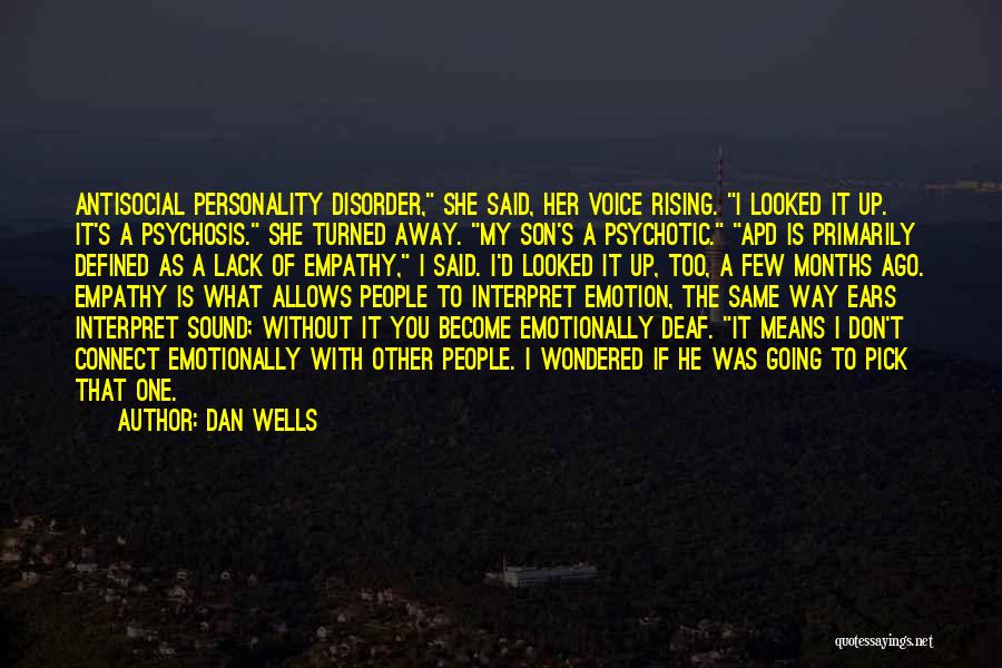 Dan Wells Quotes: Antisocial Personality Disorder, She Said, Her Voice Rising. I Looked It Up. It's A Psychosis. She Turned Away. My Son's