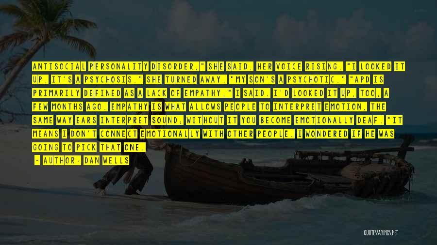 Dan Wells Quotes: Antisocial Personality Disorder, She Said, Her Voice Rising. I Looked It Up. It's A Psychosis. She Turned Away. My Son's