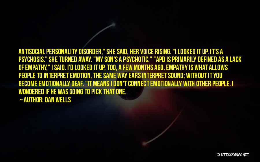 Dan Wells Quotes: Antisocial Personality Disorder, She Said, Her Voice Rising. I Looked It Up. It's A Psychosis. She Turned Away. My Son's