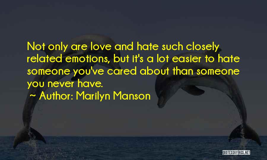 Marilyn Manson Quotes: Not Only Are Love And Hate Such Closely Related Emotions, But It's A Lot Easier To Hate Someone You've Cared