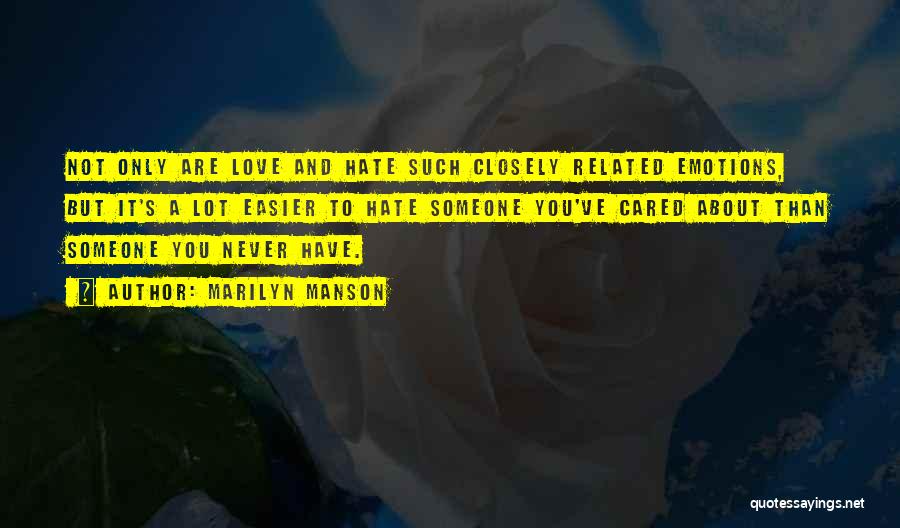 Marilyn Manson Quotes: Not Only Are Love And Hate Such Closely Related Emotions, But It's A Lot Easier To Hate Someone You've Cared