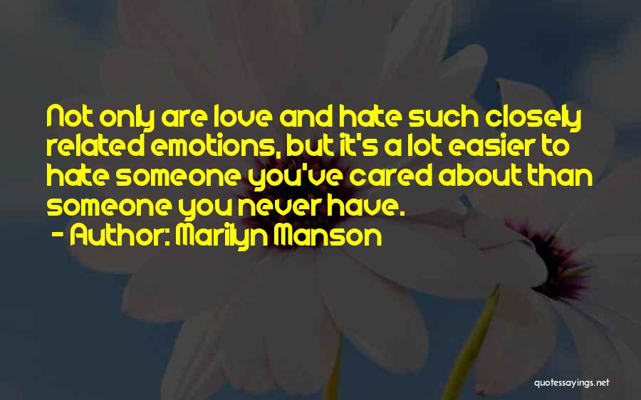 Marilyn Manson Quotes: Not Only Are Love And Hate Such Closely Related Emotions, But It's A Lot Easier To Hate Someone You've Cared