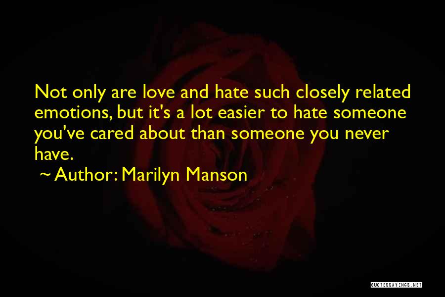 Marilyn Manson Quotes: Not Only Are Love And Hate Such Closely Related Emotions, But It's A Lot Easier To Hate Someone You've Cared