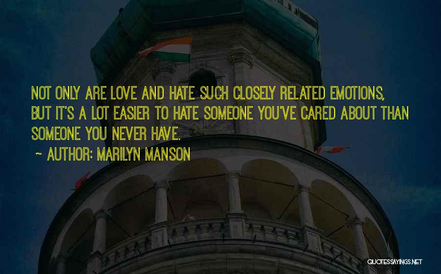 Marilyn Manson Quotes: Not Only Are Love And Hate Such Closely Related Emotions, But It's A Lot Easier To Hate Someone You've Cared