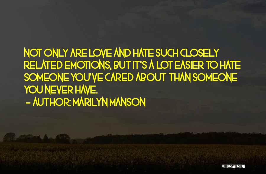 Marilyn Manson Quotes: Not Only Are Love And Hate Such Closely Related Emotions, But It's A Lot Easier To Hate Someone You've Cared