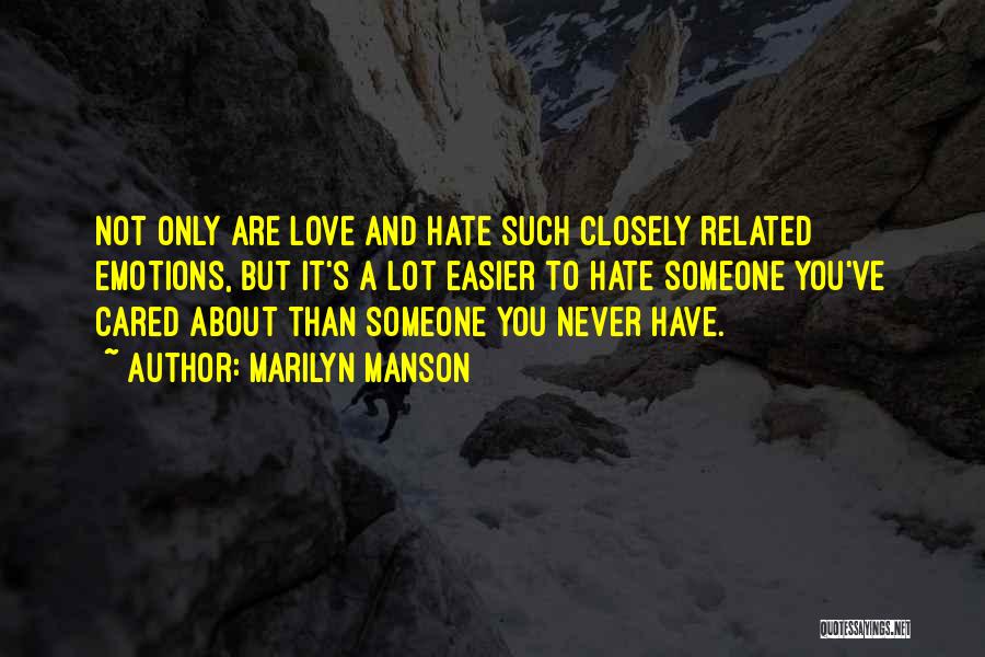 Marilyn Manson Quotes: Not Only Are Love And Hate Such Closely Related Emotions, But It's A Lot Easier To Hate Someone You've Cared