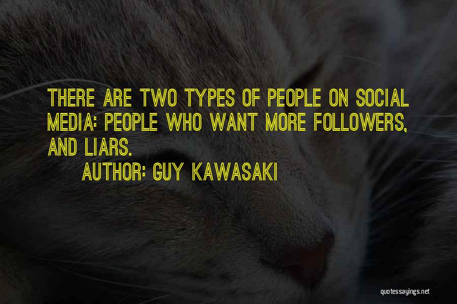 Guy Kawasaki Quotes: There Are Two Types Of People On Social Media: People Who Want More Followers, And Liars.
