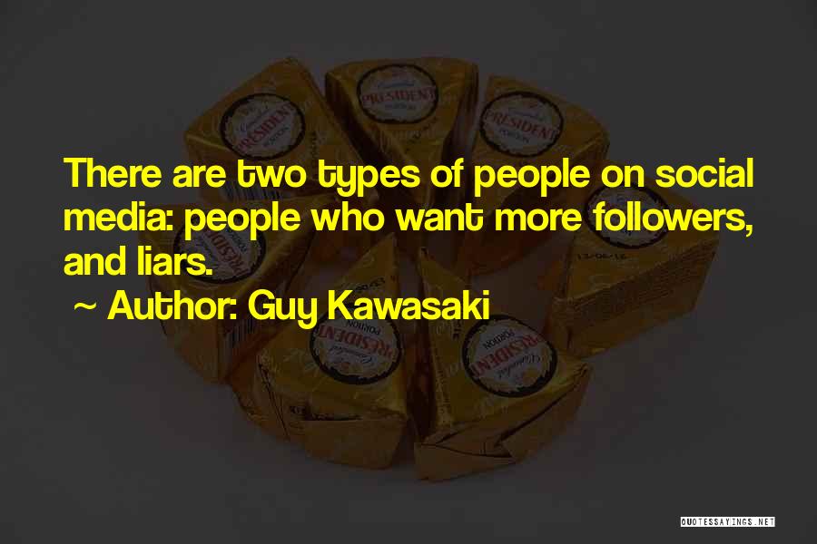 Guy Kawasaki Quotes: There Are Two Types Of People On Social Media: People Who Want More Followers, And Liars.