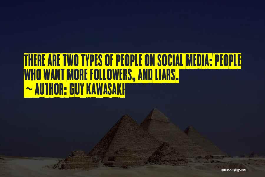 Guy Kawasaki Quotes: There Are Two Types Of People On Social Media: People Who Want More Followers, And Liars.
