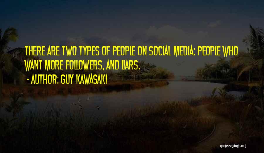 Guy Kawasaki Quotes: There Are Two Types Of People On Social Media: People Who Want More Followers, And Liars.