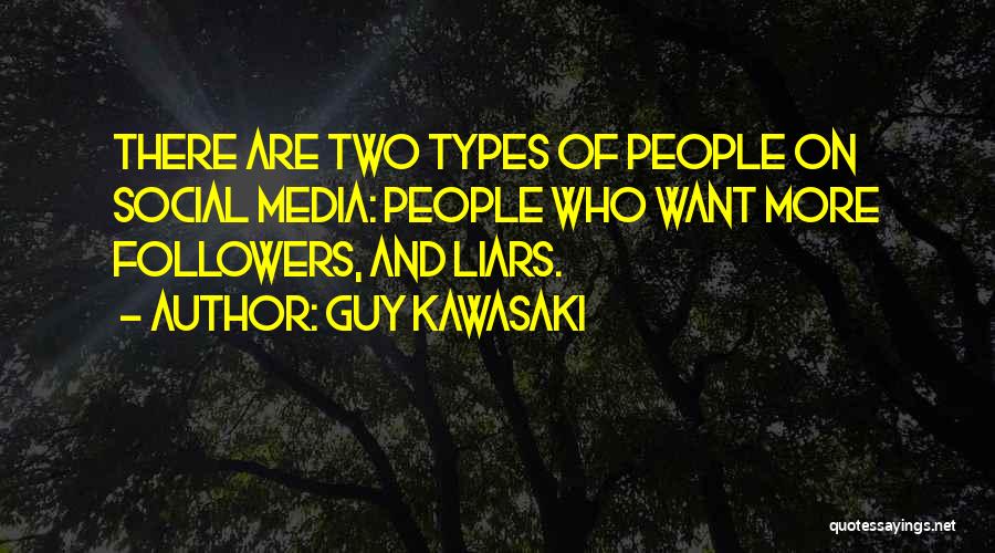 Guy Kawasaki Quotes: There Are Two Types Of People On Social Media: People Who Want More Followers, And Liars.