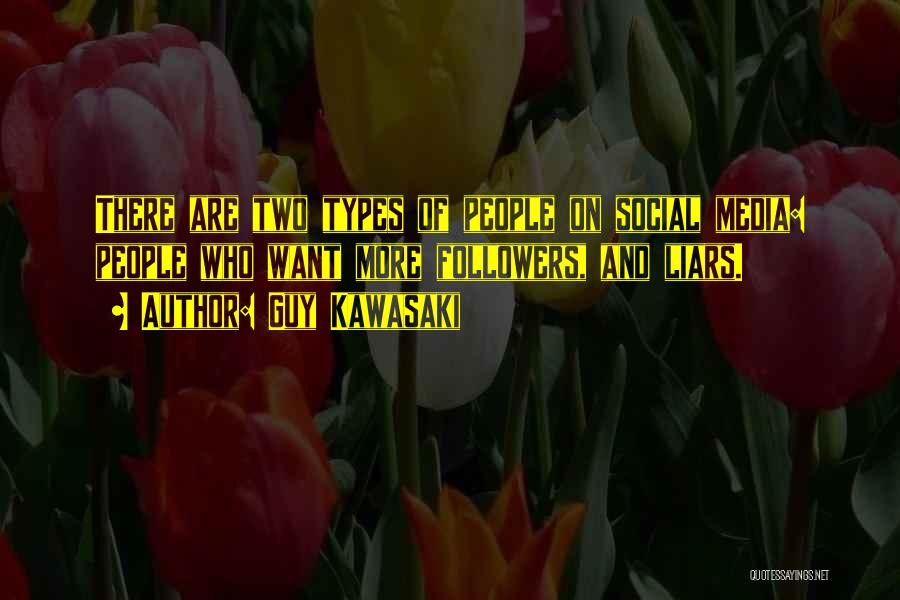 Guy Kawasaki Quotes: There Are Two Types Of People On Social Media: People Who Want More Followers, And Liars.