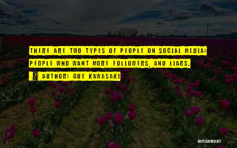 Guy Kawasaki Quotes: There Are Two Types Of People On Social Media: People Who Want More Followers, And Liars.