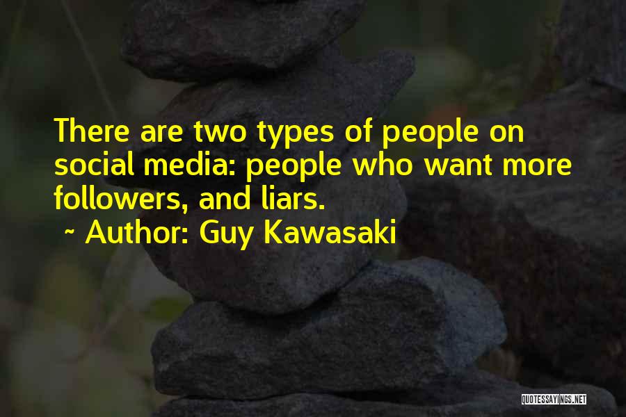 Guy Kawasaki Quotes: There Are Two Types Of People On Social Media: People Who Want More Followers, And Liars.