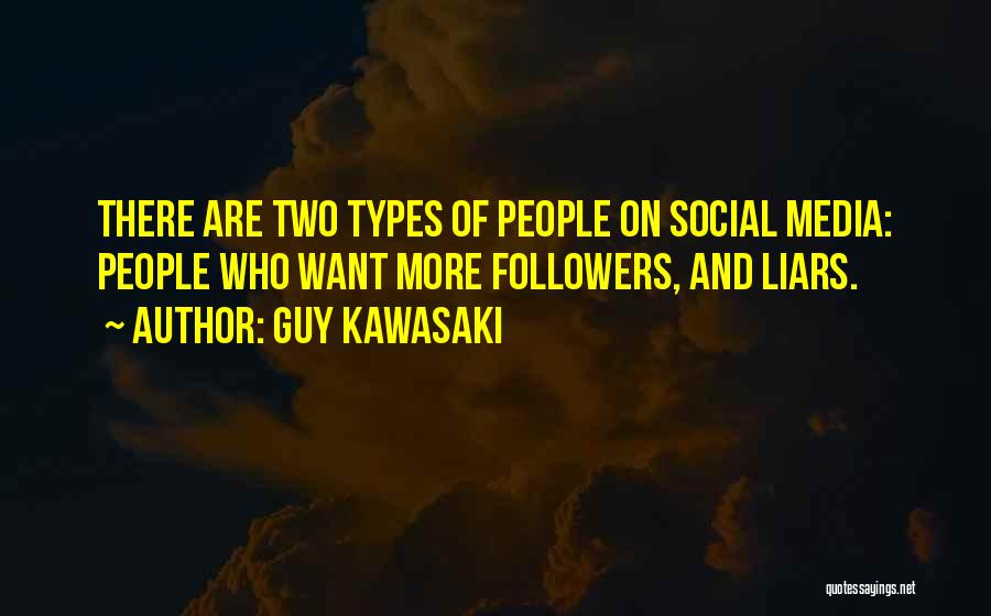 Guy Kawasaki Quotes: There Are Two Types Of People On Social Media: People Who Want More Followers, And Liars.